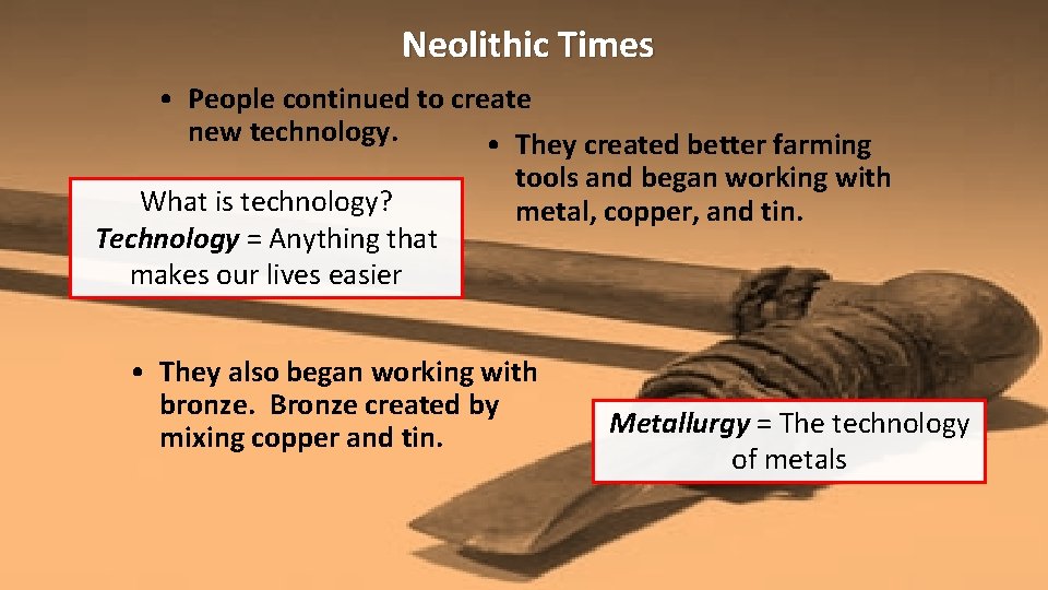 Neolithic Times • People continued to create new technology. • They created better farming