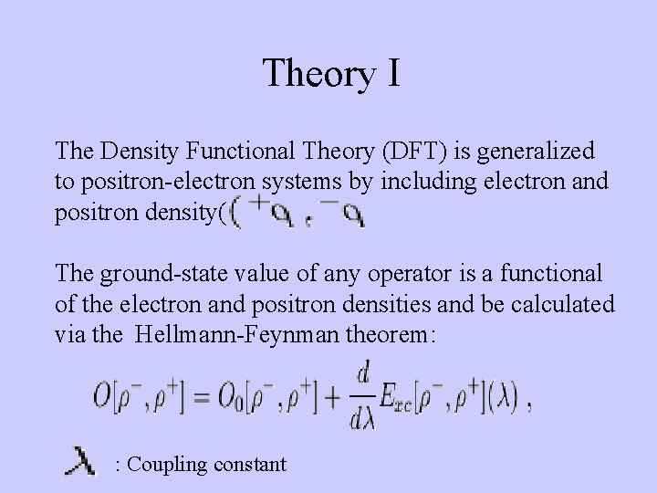 Theory I The Density Functional Theory (DFT) is generalized to positron-electron systems by including