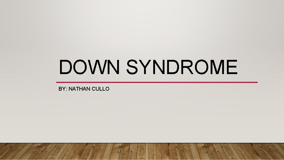 DOWN SYNDROME BY: NATHAN CULLO 