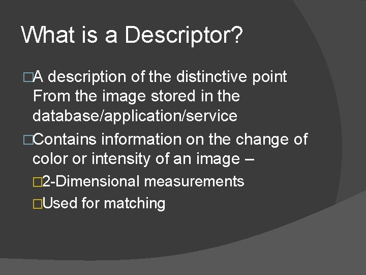 What is a Descriptor? �A description of the distinctive point From the image stored