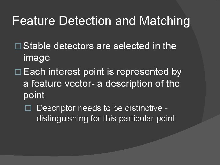 Feature Detection and Matching � Stable detectors are selected in the image � Each