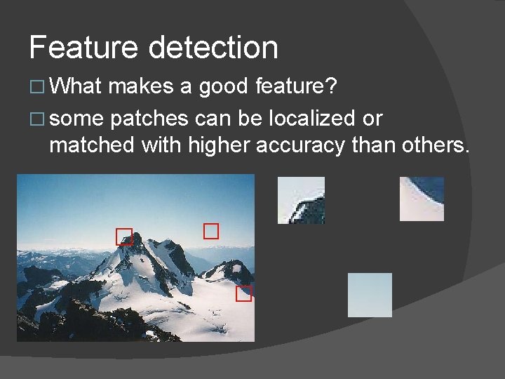 Feature detection � What makes a good feature? � some patches can be localized