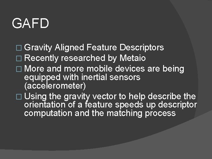 GAFD � Gravity Aligned Feature Descriptors � Recently researched by Metaio � More and