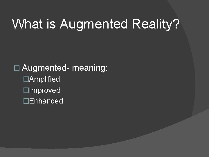 What is Augmented Reality? � Augmented�Amplified �Improved �Enhanced meaning: 