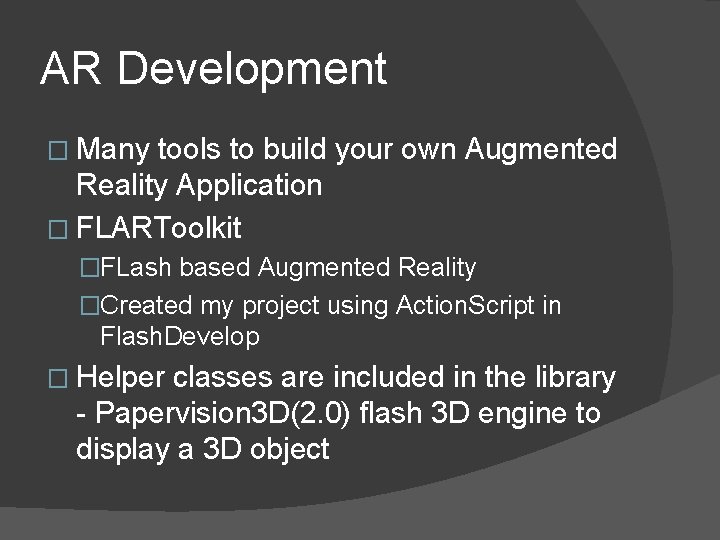 AR Development � Many tools to build your own Augmented Reality Application � FLARToolkit