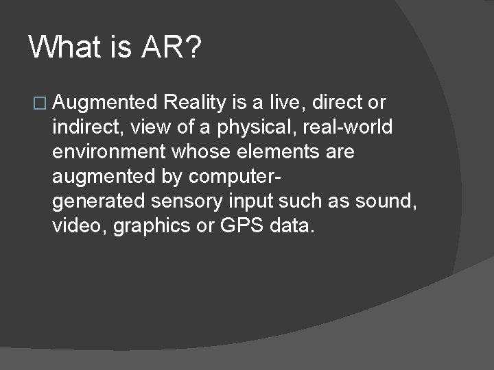 What is AR? � Augmented Reality is a live, direct or indirect, view of