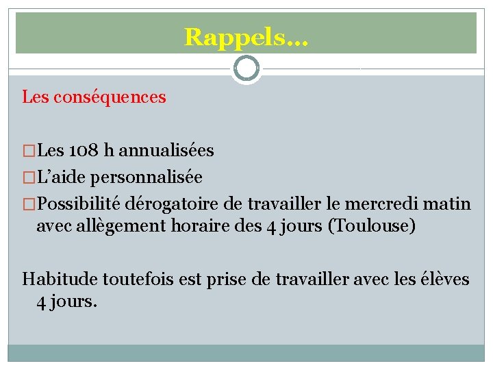 Rappels… Les conséquences �Les 108 h annualisées �L’aide personnalisée �Possibilité dérogatoire de travailler le