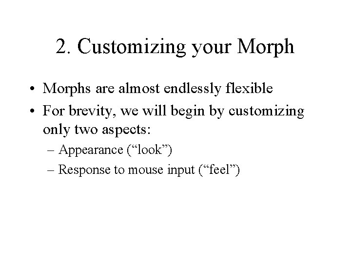 2. Customizing your Morph • Morphs are almost endlessly flexible • For brevity, we