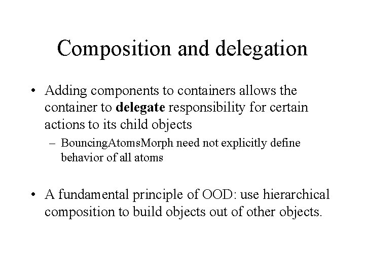 Composition and delegation • Adding components to containers allows the container to delegate responsibility