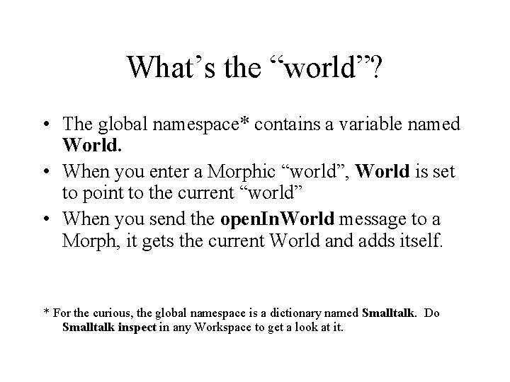 What’s the “world”? • The global namespace* contains a variable named World. • When