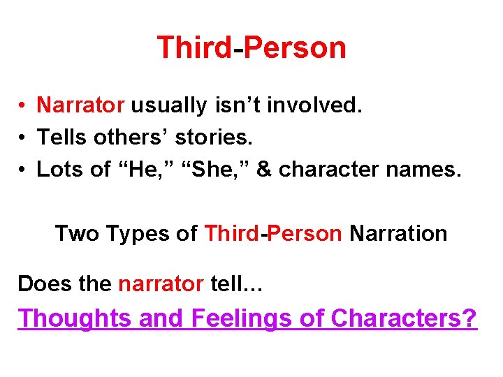 Third-Person • Narrator usually isn’t involved. • Tells others’ stories. • Lots of “He,