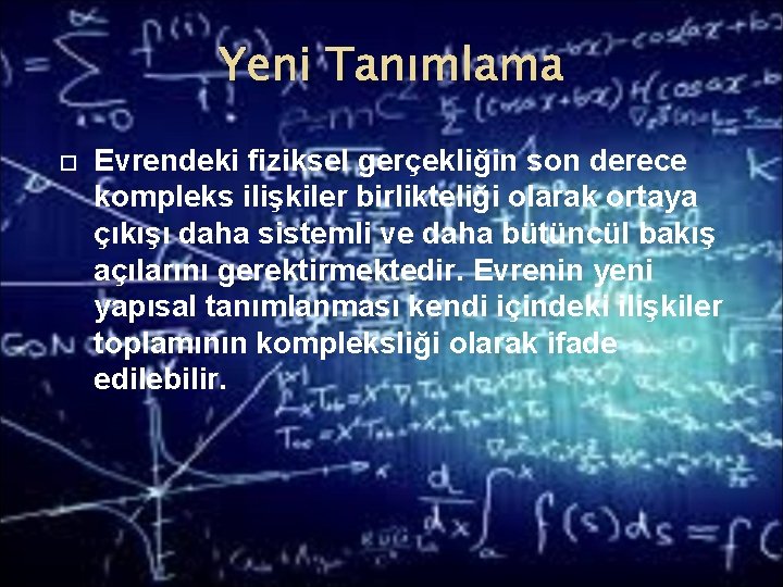 Yeni Tanımlama Evrendeki fiziksel gerçekliğin son derece kompleks ilişkiler birlikteliği olarak ortaya çıkışı daha