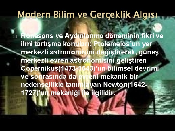 Modern Bilim ve Gerçeklik Algısı Rönesans ve Aydınlanma döneminin fikri ve ilmi tartışma konuları;