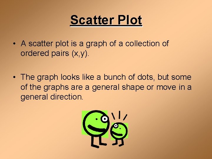 Scatter Plot • A scatter plot is a graph of a collection of ordered