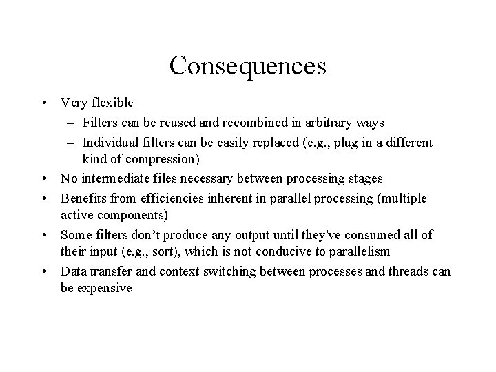 Consequences • Very flexible – Filters can be reused and recombined in arbitrary ways