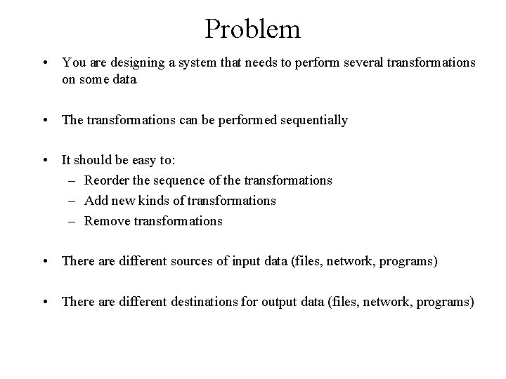Problem • You are designing a system that needs to perform several transformations on