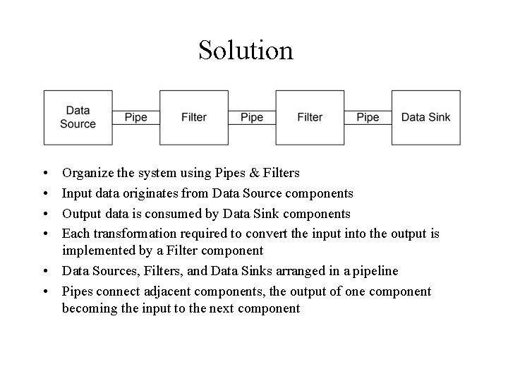Solution • • Organize the system using Pipes & Filters Input data originates from