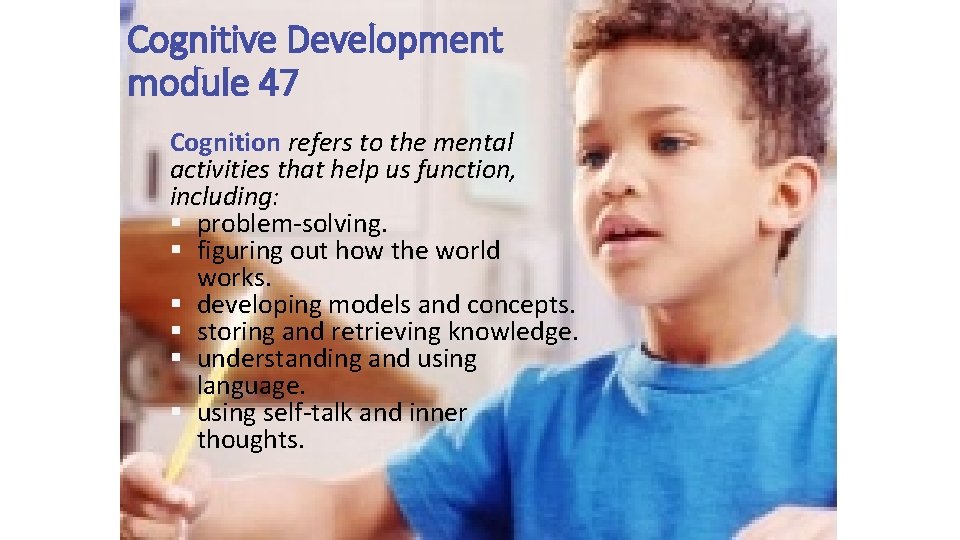 Cognitive Development module 47 Cognition refers to the mental activities that help us function,