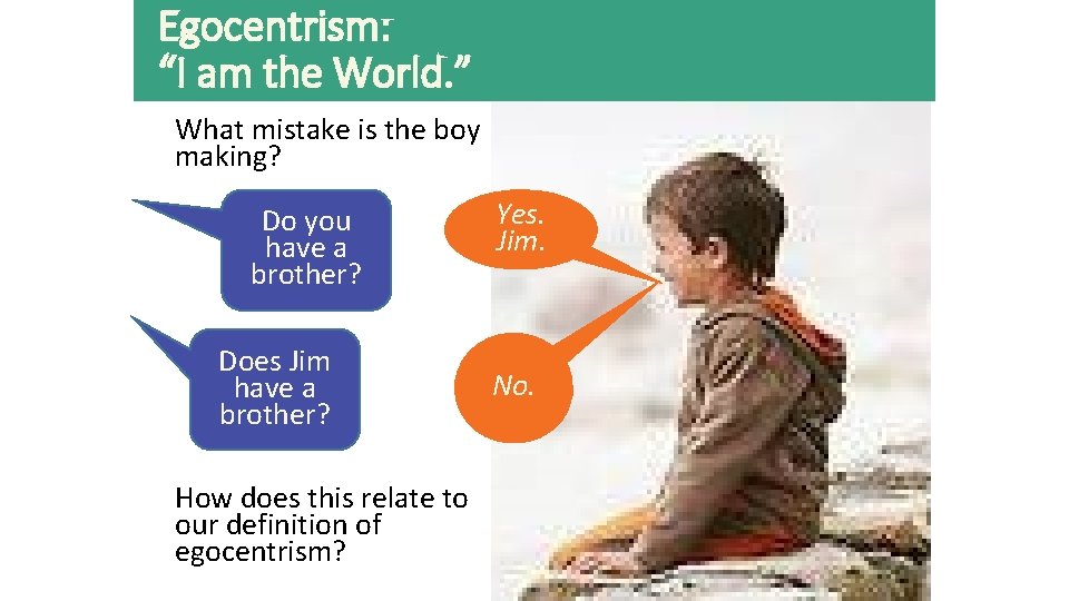 Egocentrism: “I am the World. ” What mistake is the boy making? Do you