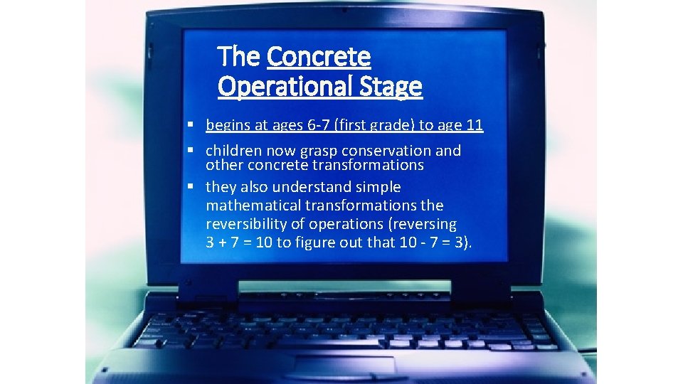 The Concrete Operational Stage § begins at ages 6 -7 (first grade) to age