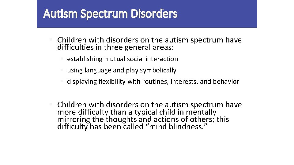 Autism Spectrum Disorders § Children with disorders on the autism spectrum have difficulties in