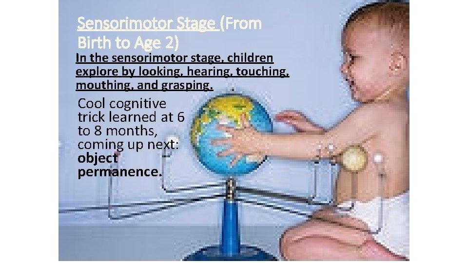 Sensorimotor Stage (From Birth to Age 2) In the sensorimotor stage, children explore by