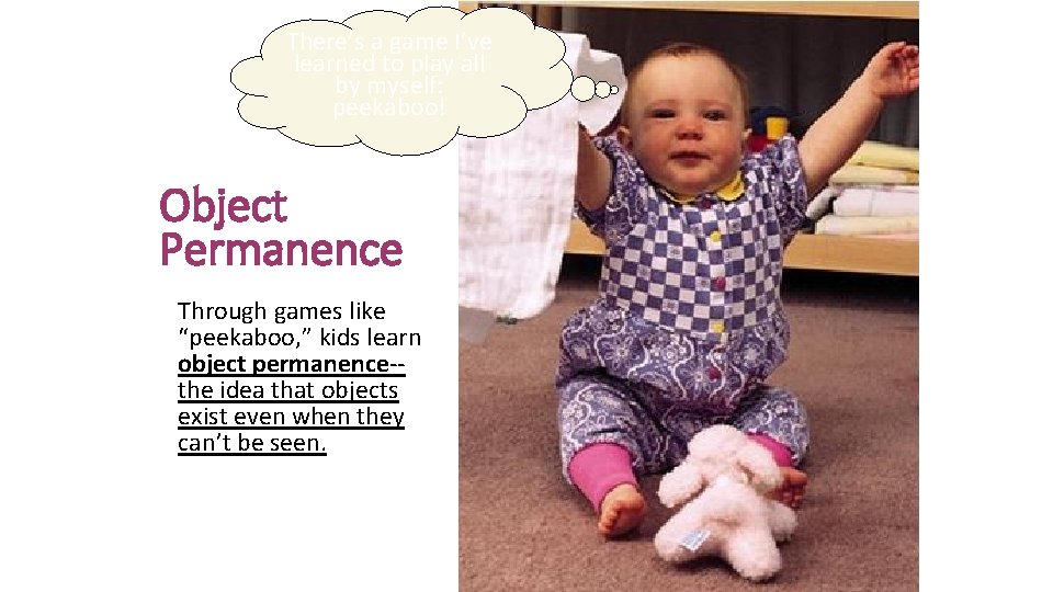 There’s a game I’ve learned to play all by myself: peekaboo! Object Permanence Through