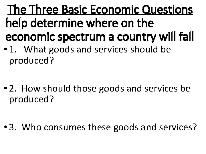 The Three Basic Economic Questions help determine where on the economic spectrum a country