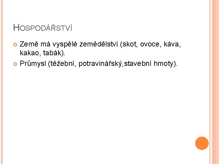 HOSPODÁŘSTVÍ Země má vyspělé zemědělství (skot, ovoce, káva, kakao, tabák). Průmysl (těžební, potravinářský, stavební