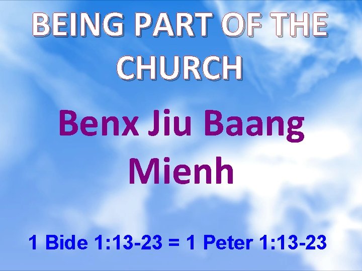 BEING PART OF THE CHURCH Benx Jiu Baang Mienh 1 Bide 1: 13 -23