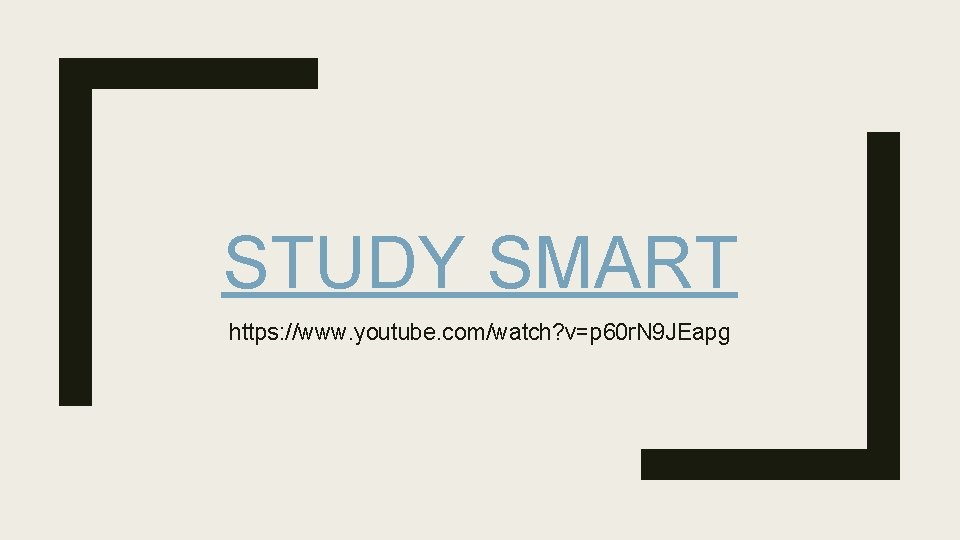 STUDY SMART https: //www. youtube. com/watch? v=p 60 r. N 9 JEapg 