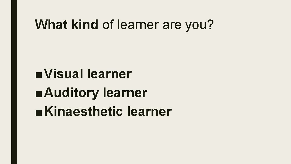 What kind of learner are you? ■ Visual learner ■ Auditory learner ■ Kinaesthetic