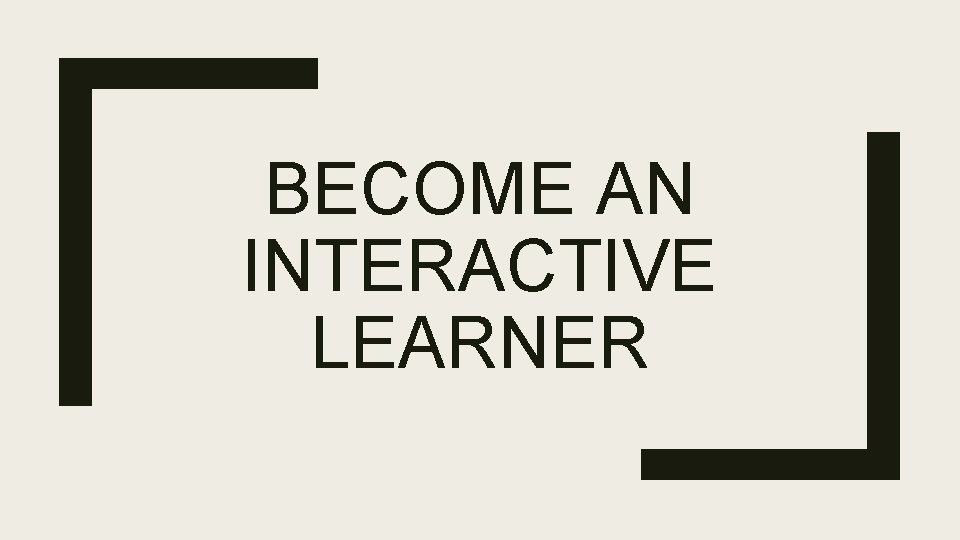 BECOME AN INTERACTIVE LEARNER 