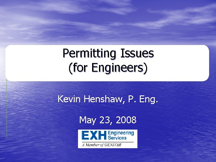 Permitting Issues (for Engineers) Kevin Henshaw, P. Eng. May 23, 2008 