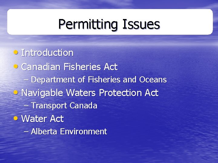 Permitting Issues • Introduction • Canadian Fisheries Act – Department of Fisheries and Oceans