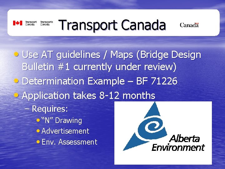 Transport Canada • Use AT guidelines / Maps (Bridge Design Bulletin #1 currently under