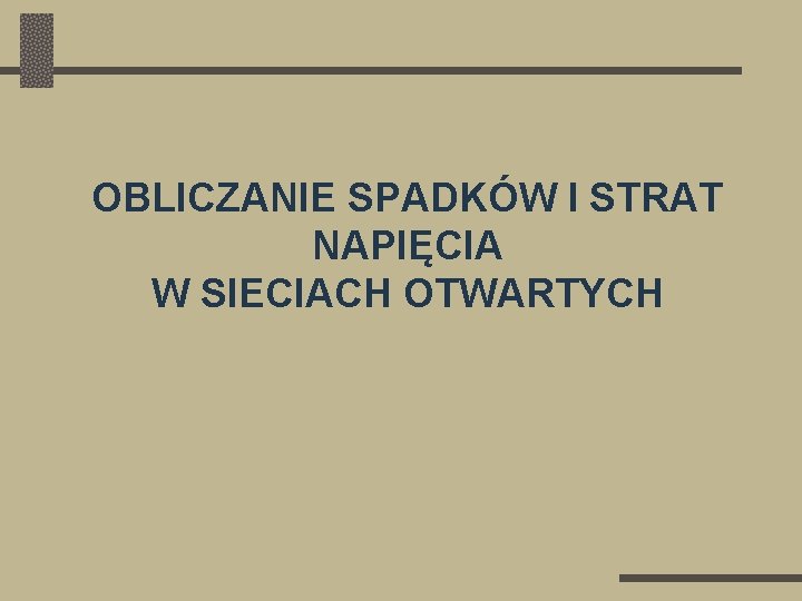 OBLICZANIE SPADKÓW I STRAT NAPIĘCIA W SIECIACH OTWARTYCH 