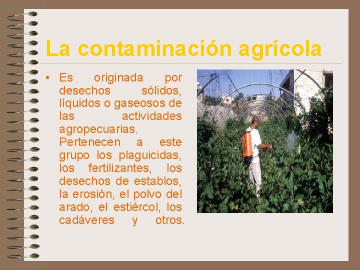 La contaminación agrícola • Es originada por desechos sólidos, líquidos o gaseosos de las