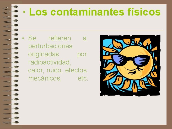 · Los contaminantes físicos • Se refieren a perturbaciones originadas por radioactividad, calor, ruido,