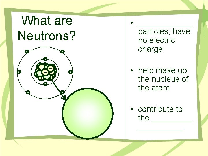 What are Neutrons? - ++ + + + - - - • ______ particles;