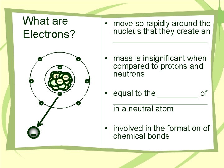 What are Electrons? - ++ + + + - - - • move so