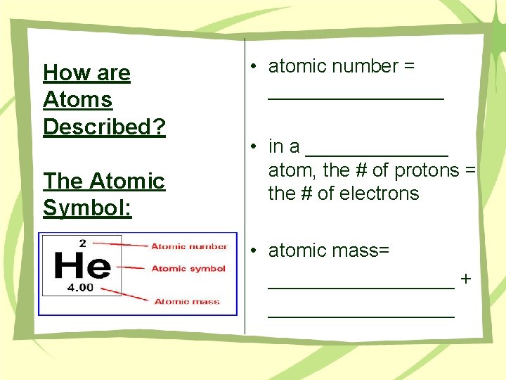 How are Atoms Described? The Atomic Symbol: • atomic number = ________ • in