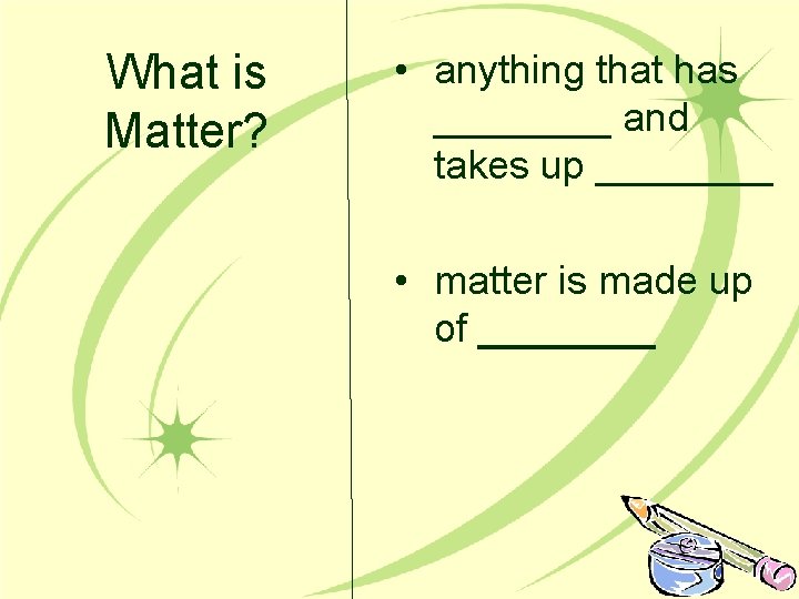 What is Matter? • anything that has ____ and takes up ____ • matter