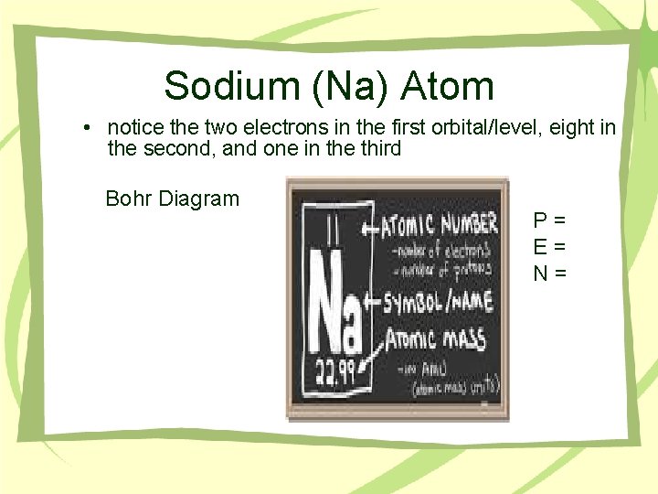 Sodium (Na) Atom • notice the two electrons in the first orbital/level, eight in