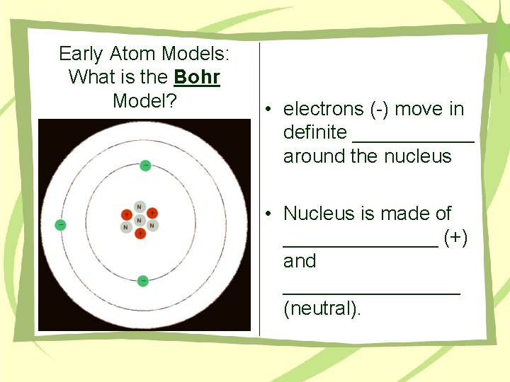 Early Atom Models: What is the Bohr Model? • electrons (-) move in definite