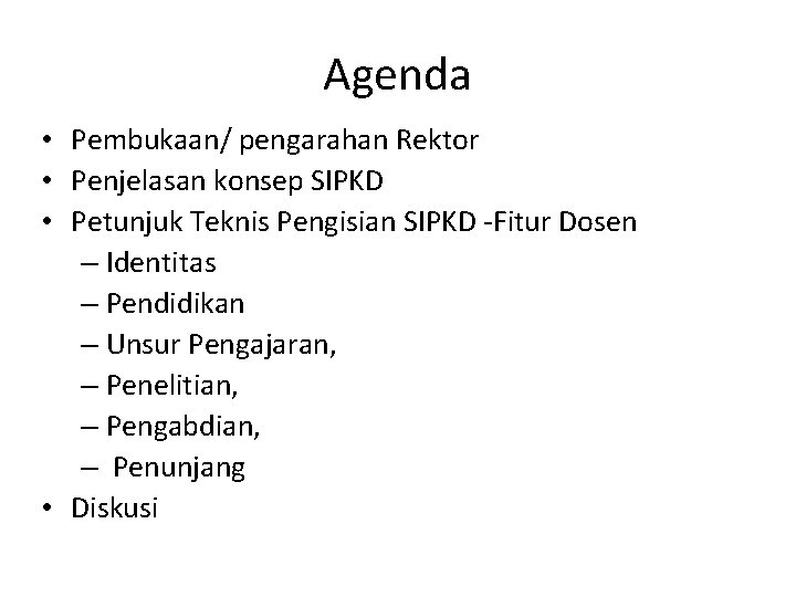 Agenda • Pembukaan/ pengarahan Rektor • Penjelasan konsep SIPKD • Petunjuk Teknis Pengisian SIPKD