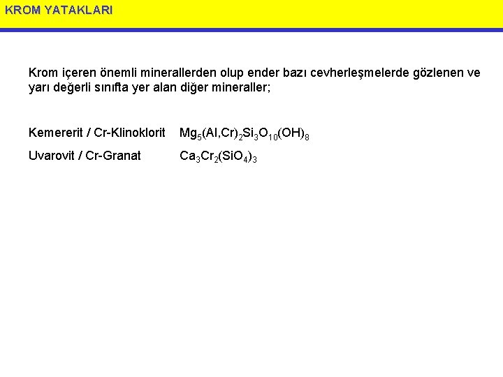 KROM YATAKLARI Krom içeren önemli minerallerden olup ender bazı cevherleşmelerde gözlenen ve yarı değerli