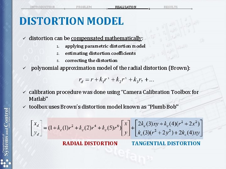INTRODUCTION PROBLEM REALIZATION RESULTS DISTORTION MODEL ü distortion can be compensated mathematically: 1. 2. INTRODUCTION PROBLEM REALIZATION RESULTS DISTORTION MODEL ü distortion can be compensated mathematically: 1. 2.