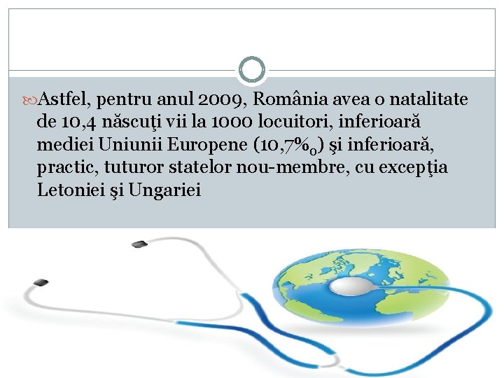  Astfel, pentru anul 2009, România avea o natalitate de 10, 4 născuţi vii