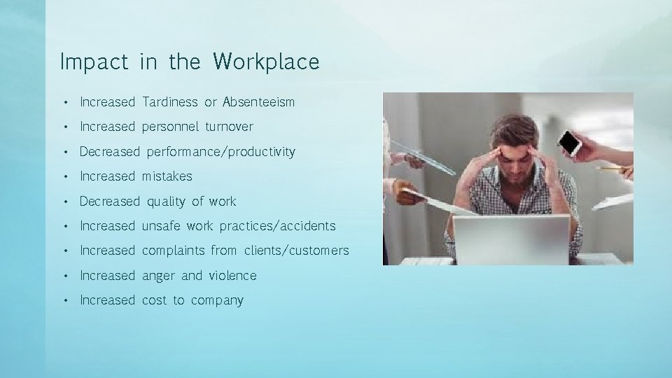 Impact in the Workplace • Increased Tardiness or Absenteeism • Increased personnel turnover •